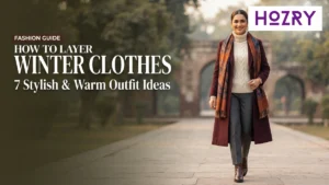 How to Layer Winter Clothes for Women in Pakistan: 7 Stylish and Warm Outfit Ideas